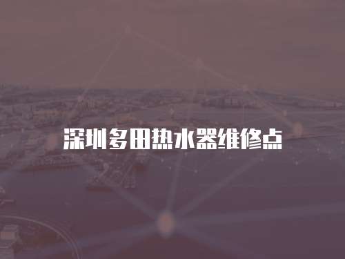深圳多田熱水器維修點