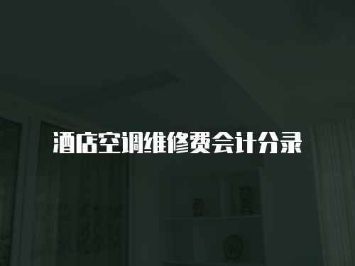 酒店空調維修費會計分錄