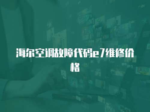 海爾空調故障代碼e7維修價格