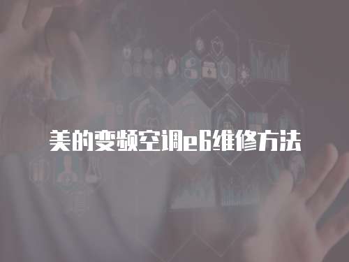 美的變頻空調e6維修方法