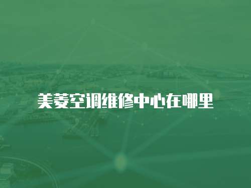 美菱空調維修中心在哪里