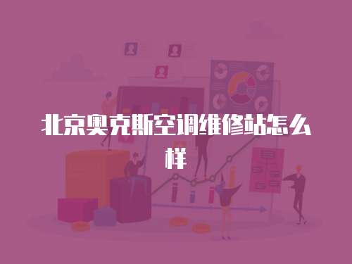 北京奧克斯空調維修站怎么樣