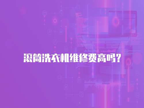 滾筒洗衣機維修費高嗎？