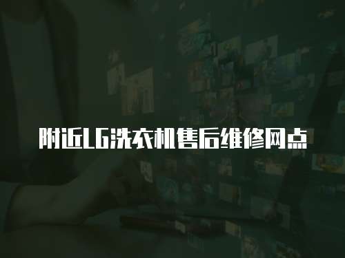 附近LG洗衣機(jī)售后維修網(wǎng)點