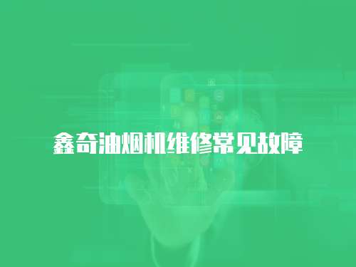 鑫奇油煙機維修常見故障