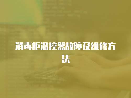 消毒柜溫控器故障及維修方法