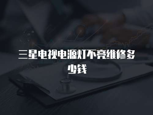 三星電視電源燈不亮維修多少錢