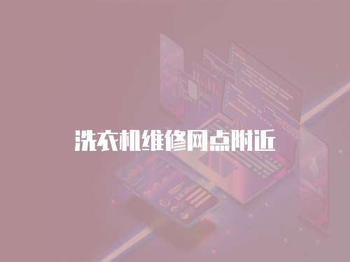 洗衣機(jī)維修網(wǎng)點(diǎn)附近