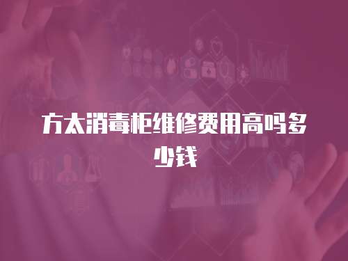 方太消毒柜維修費(fèi)用高嗎多少錢(qián)