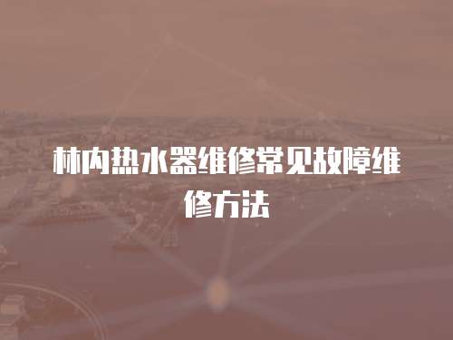 林內(nèi)熱水器維修常見故障維修方法