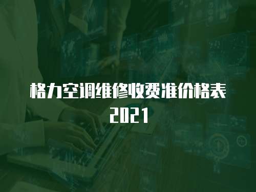 格力空調(diào)維修收費(fèi)準(zhǔn)價(jià)格表2021