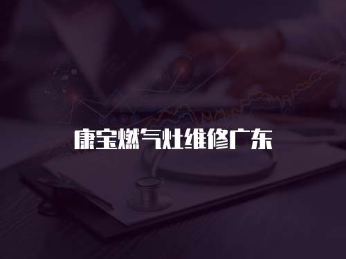 康寶燃氣灶維修廣東