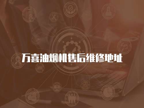 萬喜油煙機售后維修地址