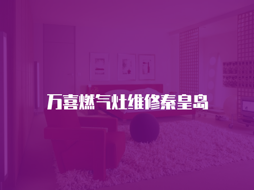 萬喜燃氣灶維修秦皇島