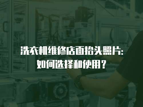 洗衣機維修店面抬頭照片：如何選擇和使用？