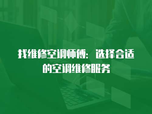 找維修空調師傅：選擇合適的空調維修服務