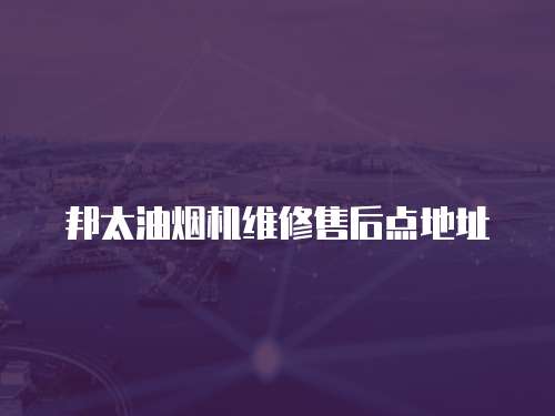 邦太油煙機維修售后點地址