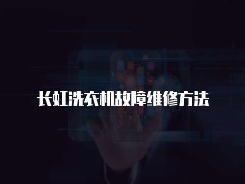 長虹洗衣機故障維修方法