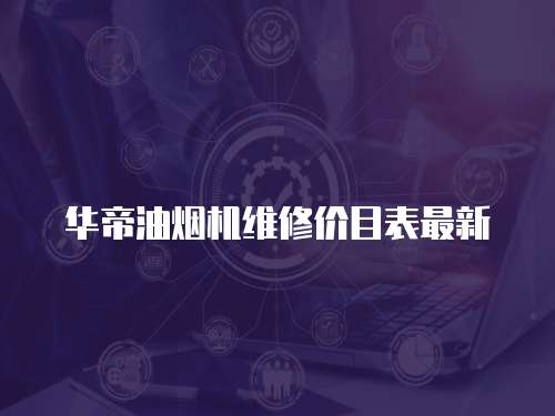 華帝油煙機維修價目表最新