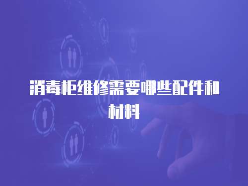 消毒柜維修需要哪些配件和材料