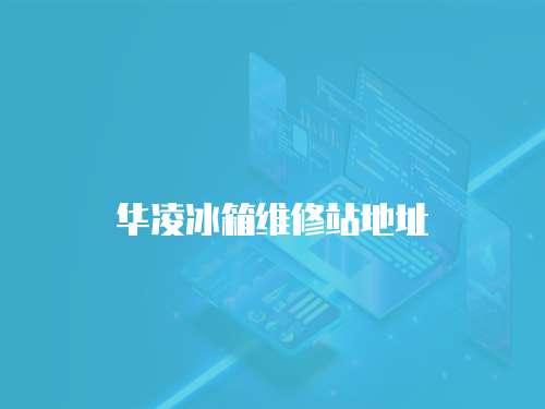 華凌冰箱維修站地址