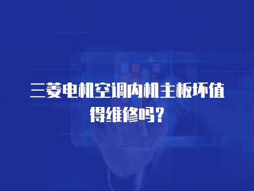 三菱電機空調內機主板壞值得維修嗎？
