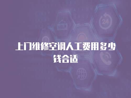 上門維修空調人工費用多少錢合適