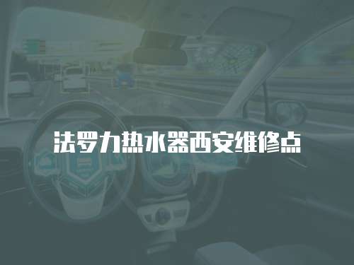 法羅力熱水器西安維修點(diǎn)