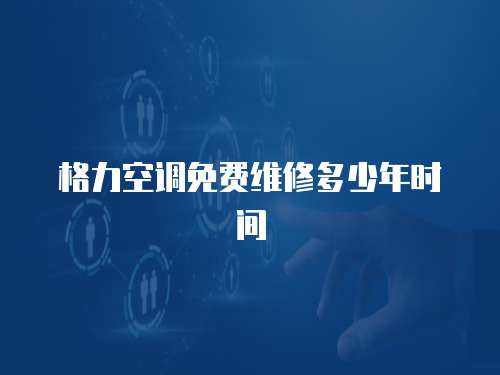 格力空調免費維修多少年時間