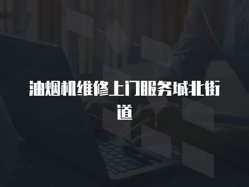 油煙機維修上門服務城北街道