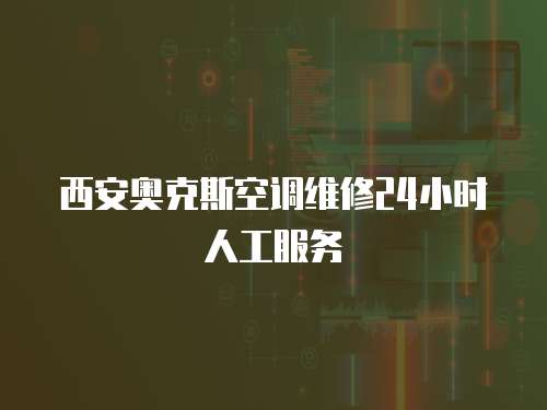 西安奧克斯空調維修24小時人工服務