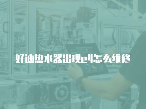 好迪熱水器出現(xiàn)e4怎么維修
