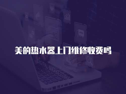 美的熱水器上門維修收費嗎