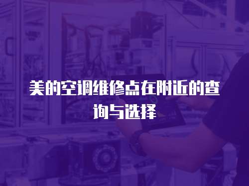 美的空調(diào)維修點(diǎn)在附近的查詢(xún)與選擇