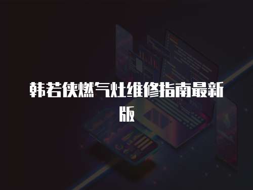 韓若俠燃氣灶維修指南最新版