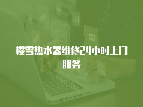 櫻雪熱水器維修24小時上門服務
