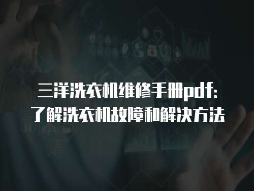三洋洗衣機維修手冊pdf：了解洗衣機故障和解決方法