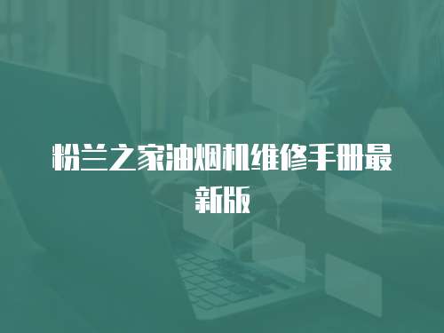 粉蘭之家油煙機(jī)維修手冊(cè)最新版