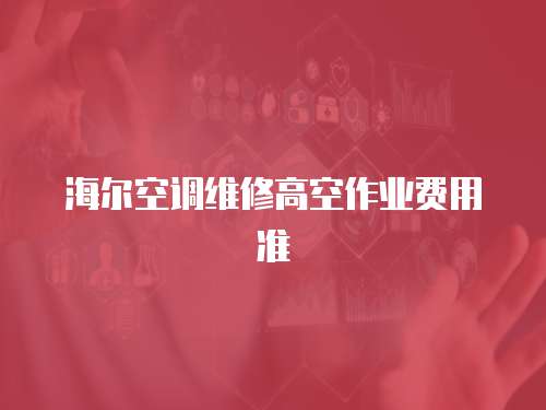海爾空調維修高空作業費用準