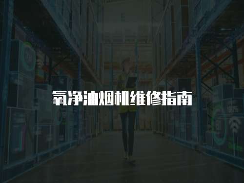氧凈油煙機維修指南