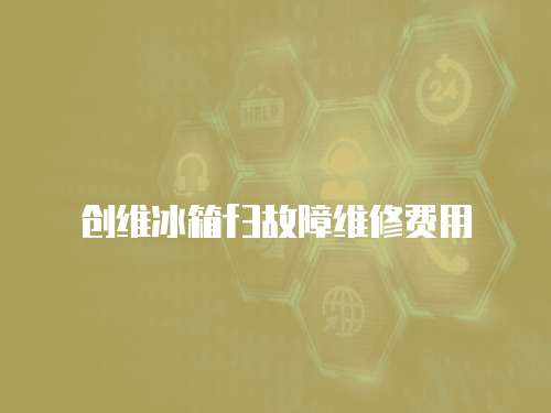 創維冰箱f3故障維修費用