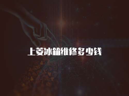 上菱冰箱維修多少錢