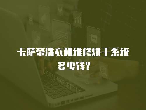 卡薩帝洗衣機維修烘干系統多少錢？