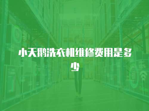 小天鵝洗衣機維修費用是多少