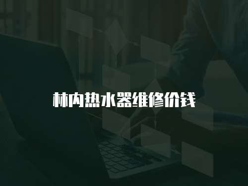 林內(nèi)熱水器維修價(jià)錢(qián)