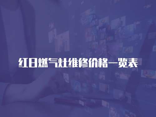 紅日燃?xì)庠罹S修價(jià)格一覽表