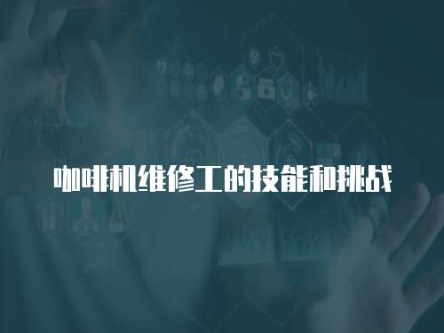 咖啡機維修工的技能和挑戰