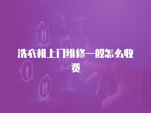 洗衣機上門維修一般怎么收費