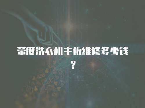 帝度洗衣機主板維修多少錢？