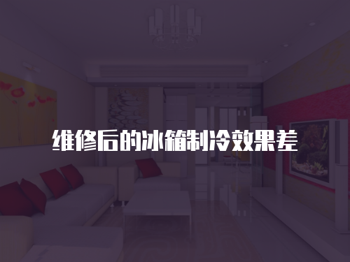 維修后的冰箱制冷效果差